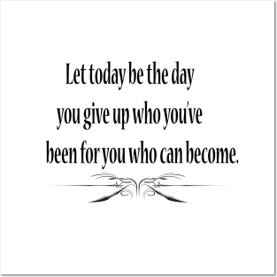 Let today be the day you give up who you've been for you who can become. Posters and Art